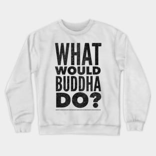 What would Buddha do? Crewneck Sweatshirt